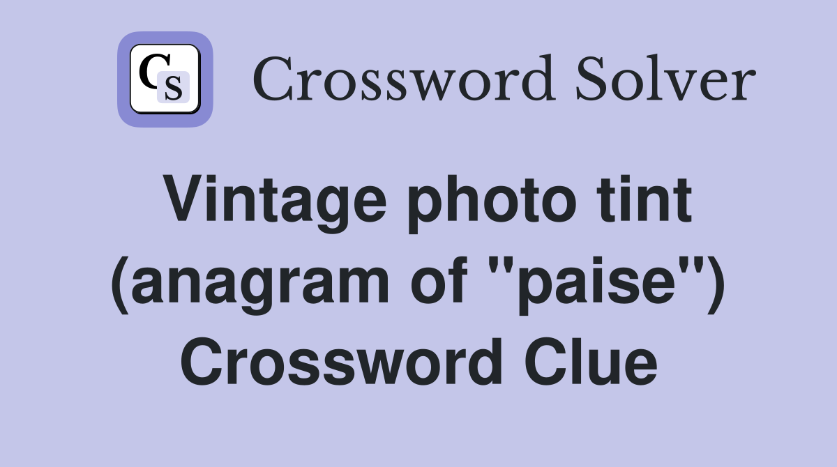 Vintage photo tint (anagram of "paise") Crossword Clue Answers